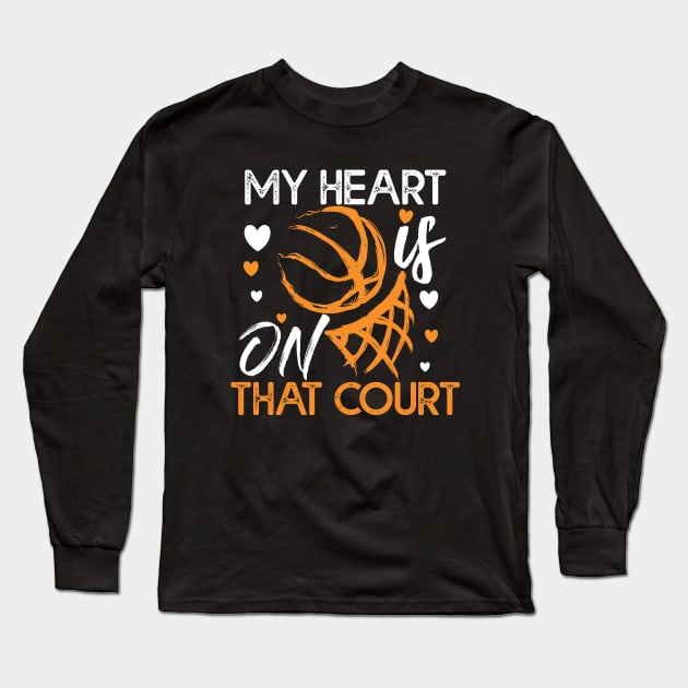 My Heart Is On That Court Basketball Gift Basketball Lovers Gift Long Sleeve T-Shirt by mommyshirts